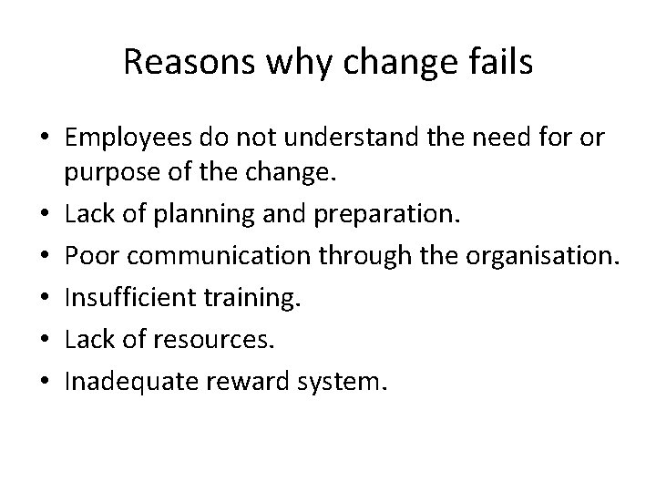 Reasons why change fails • Employees do not understand the need for or purpose