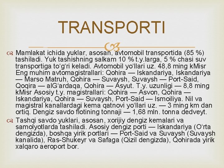 TRANSPORTI Mamlakat ichida yuklar, asosan, avtomobil transportida (85 %) tashiladi. Yuk tashishning salkam 10