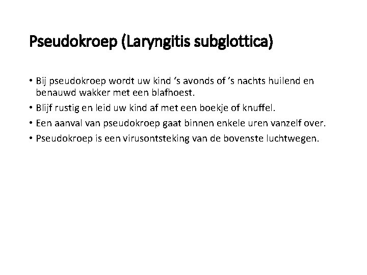 Pseudokroep (Laryngitis subglottica) • Bij pseudokroep wordt uw kind ‘s avonds of ’s nachts