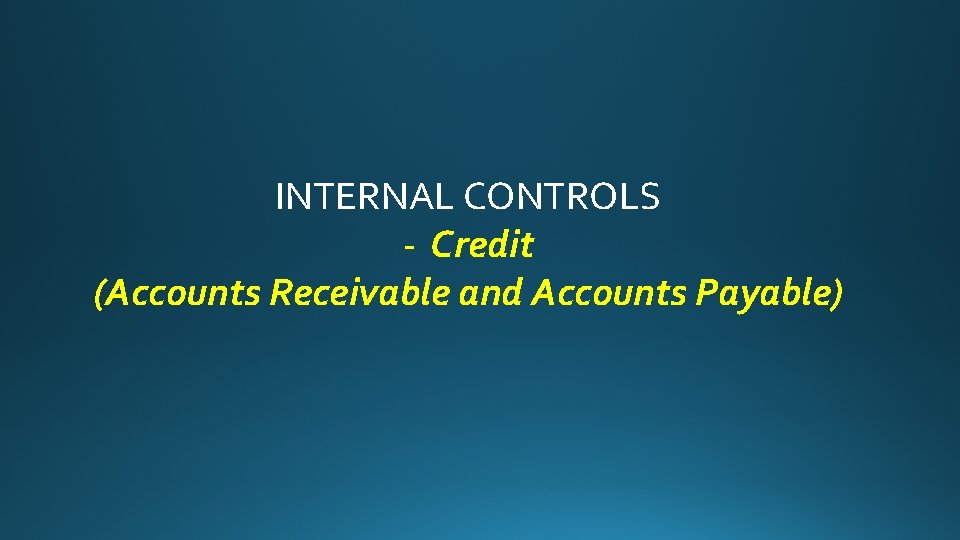 INTERNAL CONTROLS - Credit (Accounts Receivable and Accounts Payable) 