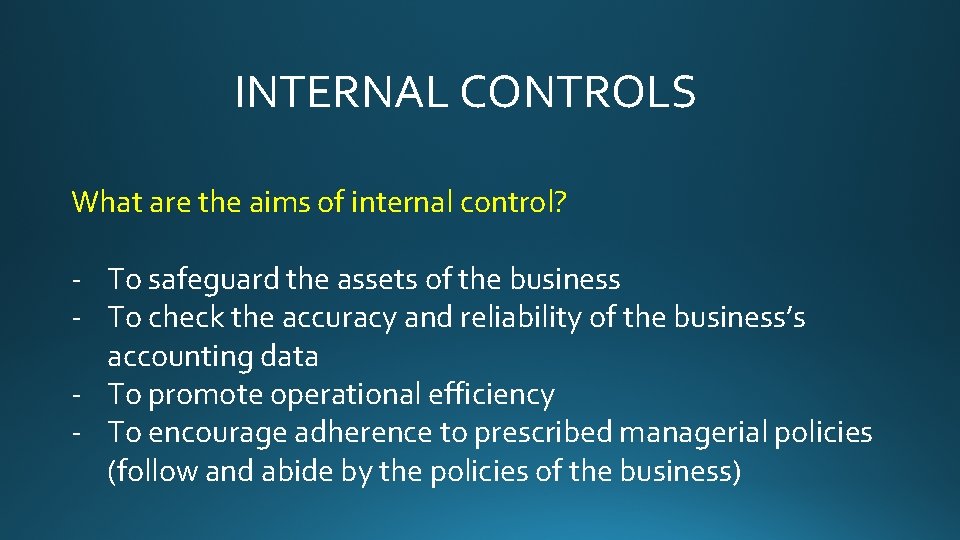 INTERNAL CONTROLS What are the aims of internal control? - To safeguard the assets