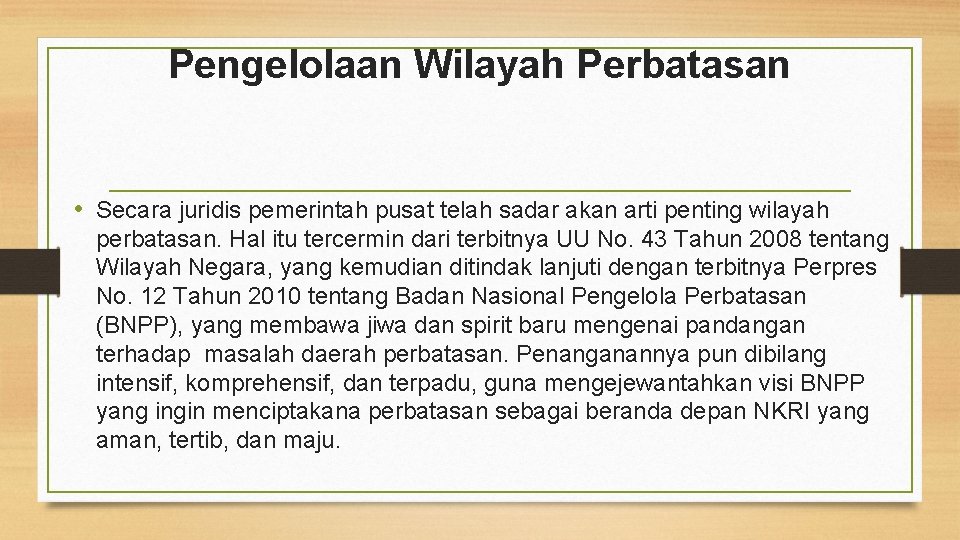 Pengelolaan Wilayah Perbatasan • Secara juridis pemerintah pusat telah sadar akan arti penting wilayah