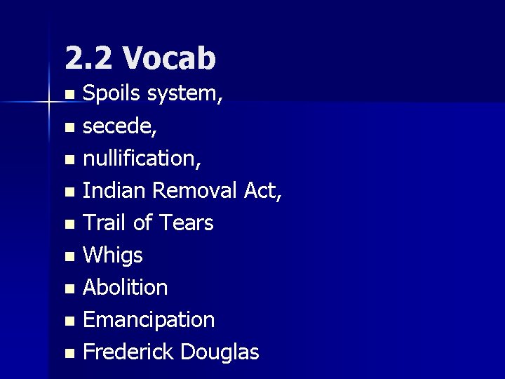 2. 2 Vocab Spoils system, n secede, n nullification, n Indian Removal Act, n