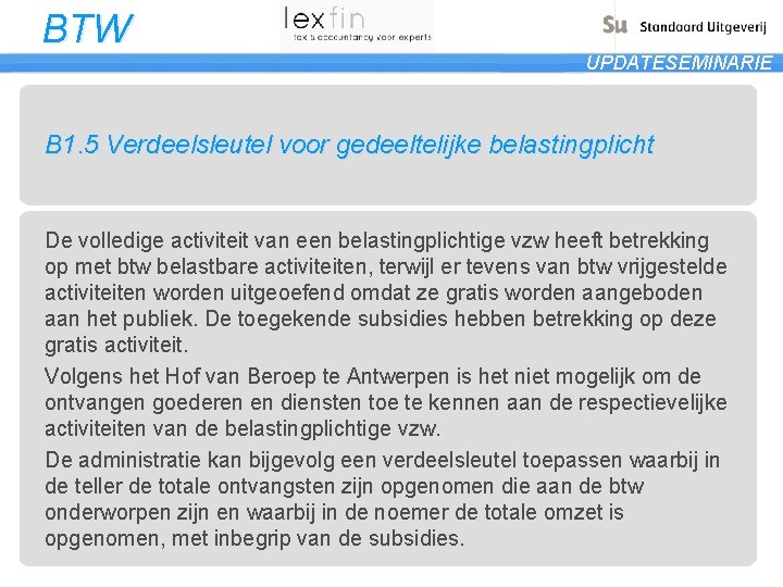 BTW UPDATESEMINARIE B 1. 5 Verdeelsleutel voor gedeeltelijke belastingplicht De volledige activiteit van een