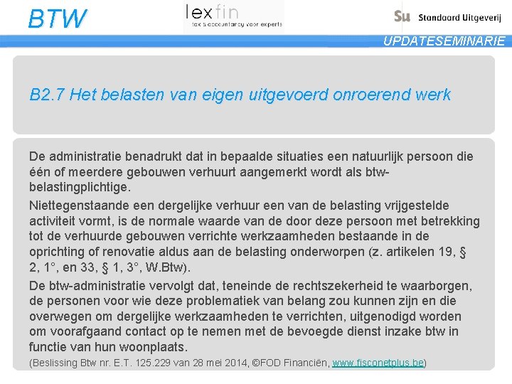 BTW UPDATESEMINARIE B 2. 7 Het belasten van eigen uitgevoerd onroerend werk De administratie