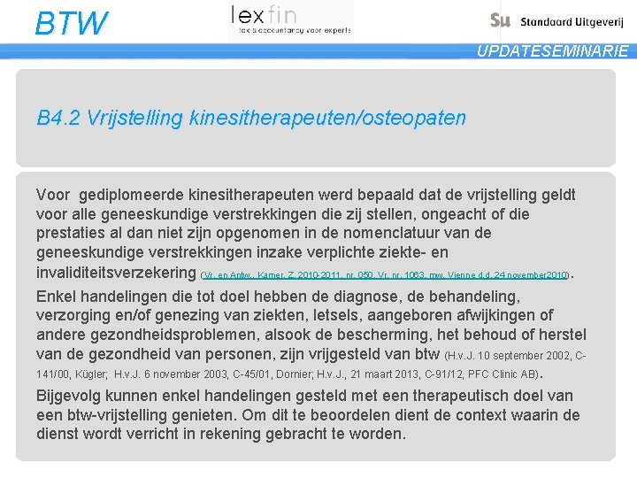 BTW UPDATESEMINARIE B 4. 2 Vrijstelling kinesitherapeuten/osteopaten Voor gediplomeerde kinesitherapeuten werd bepaald dat de