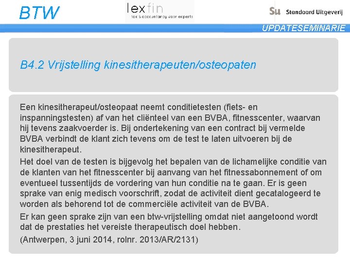 BTW UPDATESEMINARIE B 4. 2 Vrijstelling kinesitherapeuten/osteopaten Een kinesitherapeut/osteopaat neemt conditietesten (fiets- en inspanningstesten)