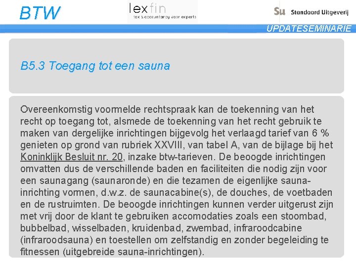 BTW UPDATESEMINARIE B 5. 3 Toegang tot een sauna Overeenkomstig voormelde rechtspraak kan de