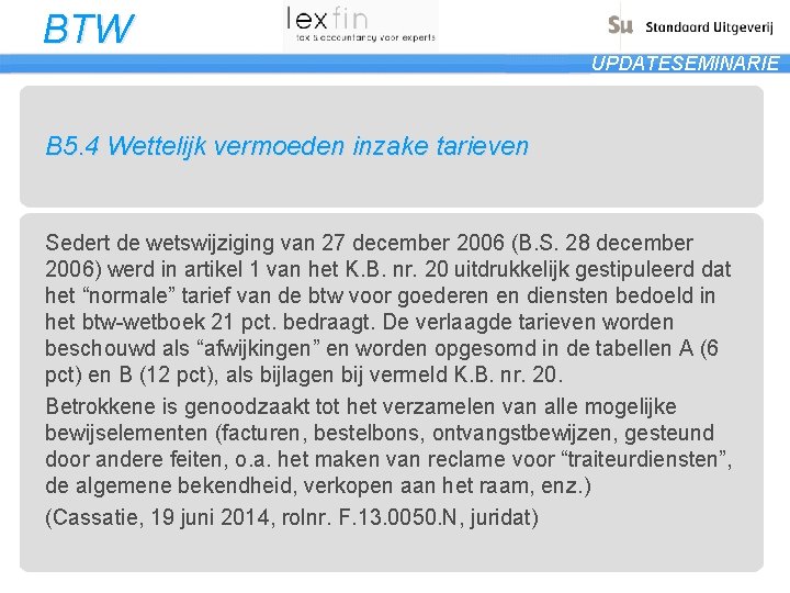 BTW UPDATESEMINARIE B 5. 4 Wettelijk vermoeden inzake tarieven Sedert de wetswijziging van 27