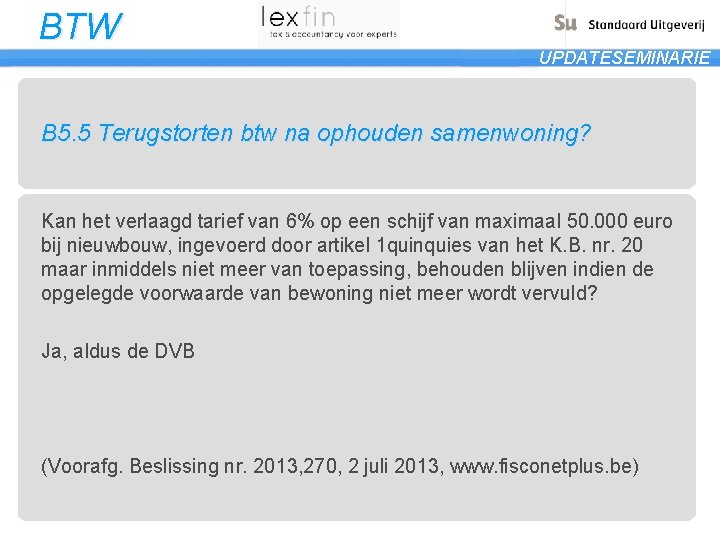 BTW UPDATESEMINARIE B 5. 5 Terugstorten btw na ophouden samenwoning? Kan het verlaagd tarief