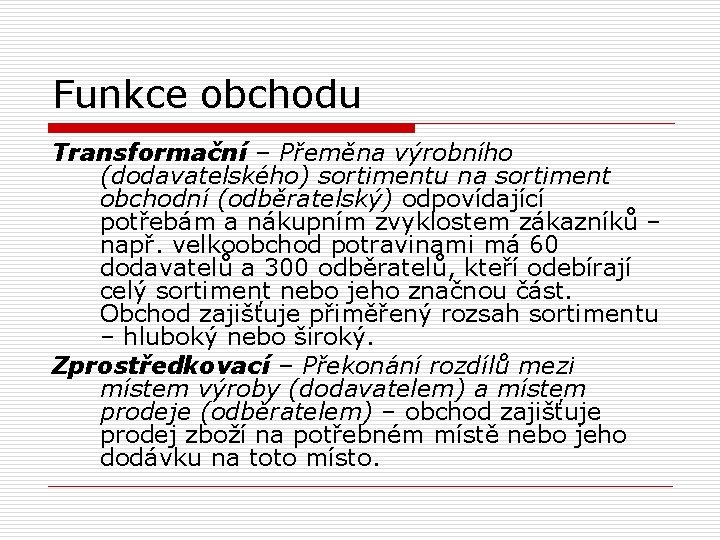 Funkce obchodu Transformační – Přeměna výrobního (dodavatelského) sortimentu na sortiment obchodní (odběratelský) odpovídající potřebám Funkce obchodu Transformační – Přeměna výrobního (dodavatelského) sortimentu na sortiment obchodní (odběratelský) odpovídající potřebám