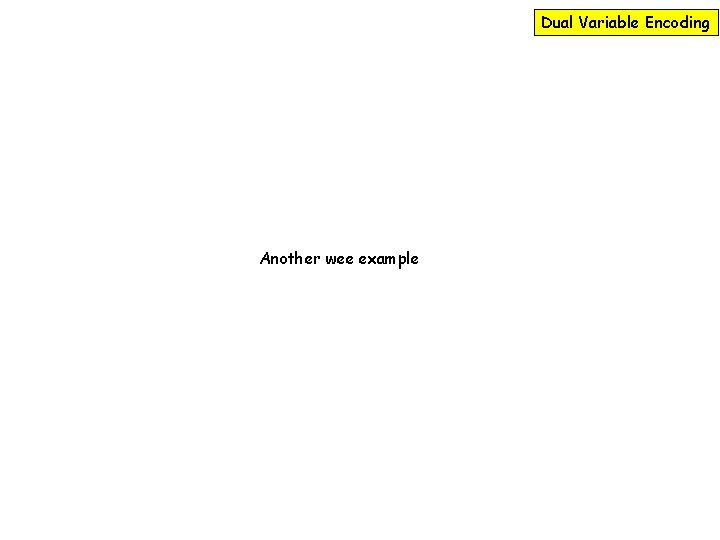 Dual Variable Encoding Another wee example 