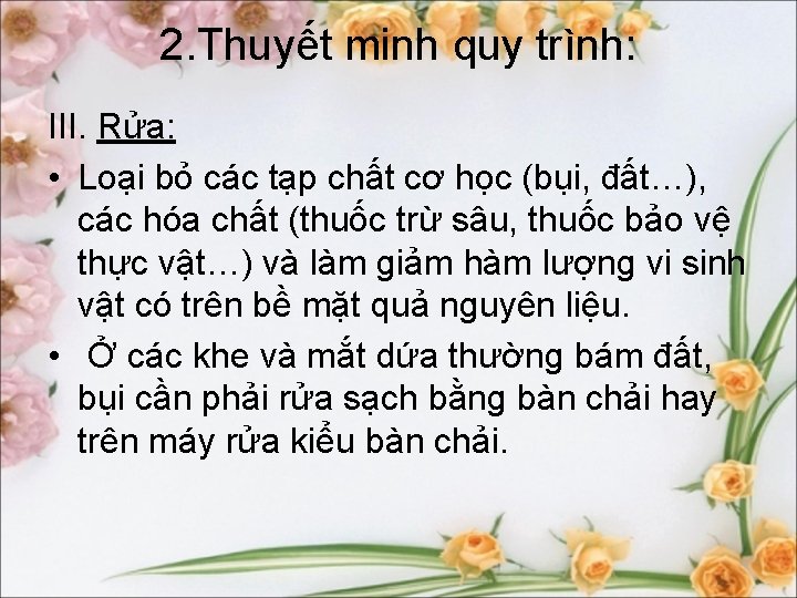 2. Thuyết minh quy trình: III. Rửa: • Loại bỏ các tạp chất cơ