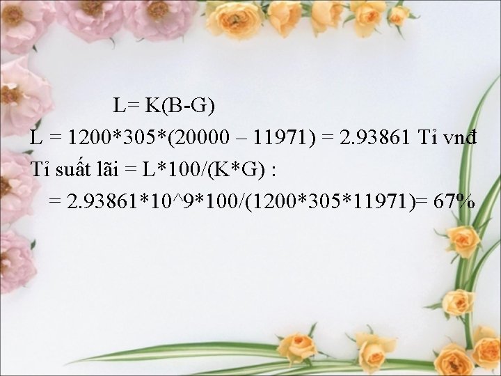  L= K(B-G) L = 1200*305*(20000 – 11971) = 2. 93861 Tỉ vnđ Tỉ