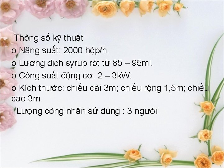 Thông số kỹ thuật o Năng suất: 2000 hộp/h. o Lượng dịch syrup rót