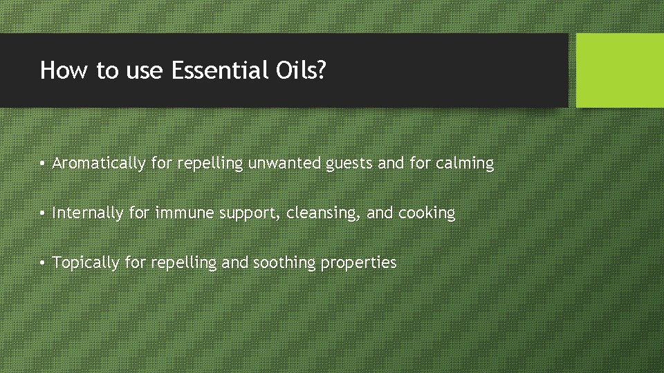 How to use Essential Oils? • Aromatically for repelling unwanted guests and for calming