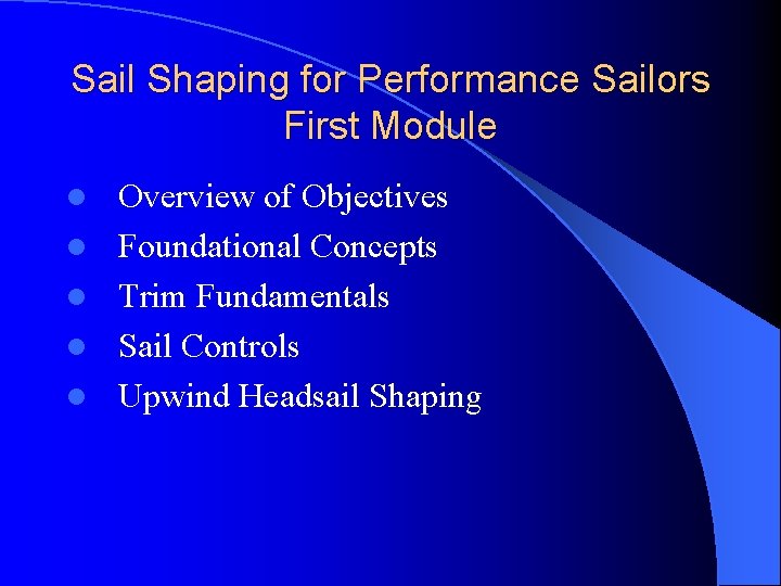 Sail Shaping for Performance Sailors First Module l l l Overview of Objectives Foundational