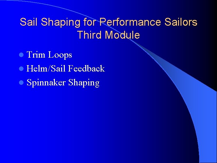 Sail Shaping for Performance Sailors Third Module l Trim Loops l Helm/Sail Feedback l