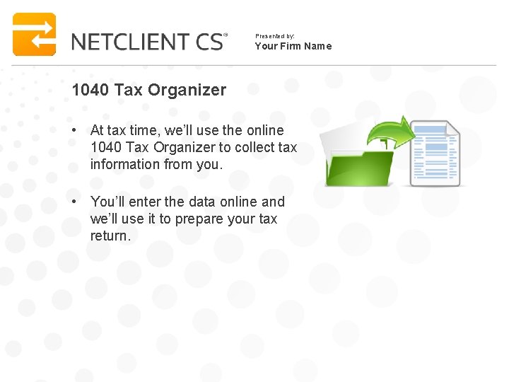 Presented by: Your Firm Name 1040 Tax Organizer • At tax time, we’ll use