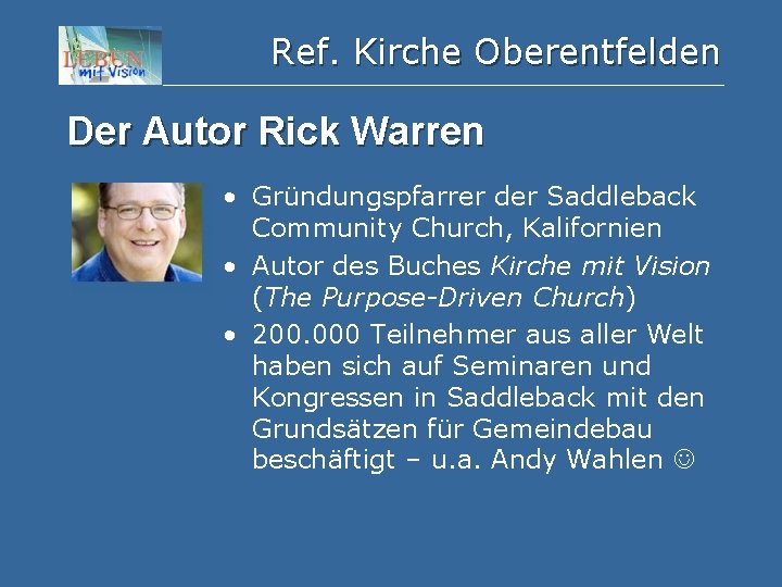 Ref. Kirche Oberentfelden Der Autor Rick Warren • Gründungspfarrer der Saddleback Community Church, Kalifornien