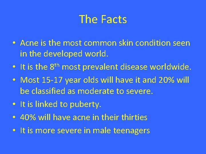 The Facts • Acne is the most common skin condition seen in the developed