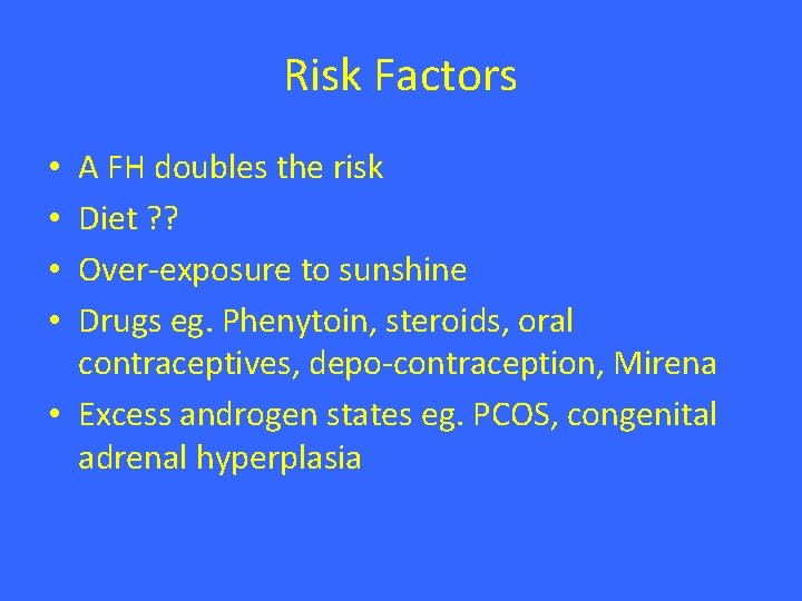 Risk Factors A FH doubles the risk Diet ? ? Over-exposure to sunshine Drugs Risk Factors A FH doubles the risk Diet ? ? Over-exposure to sunshine Drugs
