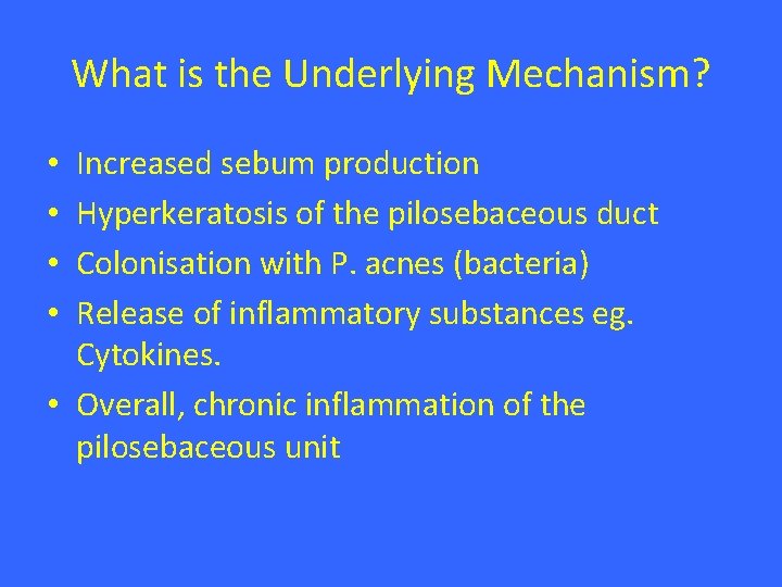 What is the Underlying Mechanism? Increased sebum production Hyperkeratosis of the pilosebaceous duct Colonisation