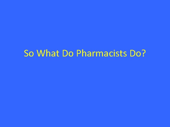 So What Do Pharmacists Do? 
