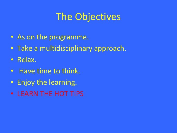 The Objectives • • • As on the programme. Take a multidisciplinary approach. Relax.