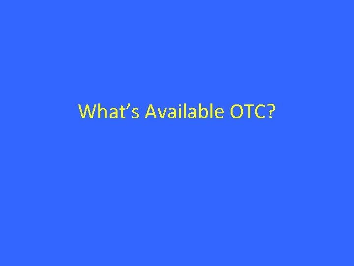 What’s Available OTC? 