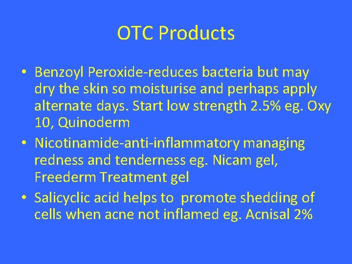 OTC Products • Benzoyl Peroxide-reduces bacteria but may dry the skin so moisturise and