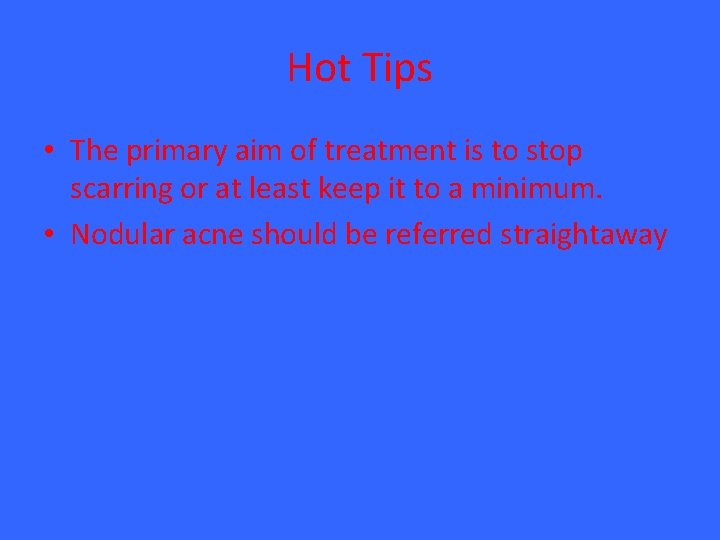 Hot Tips • The primary aim of treatment is to stop scarring or at
