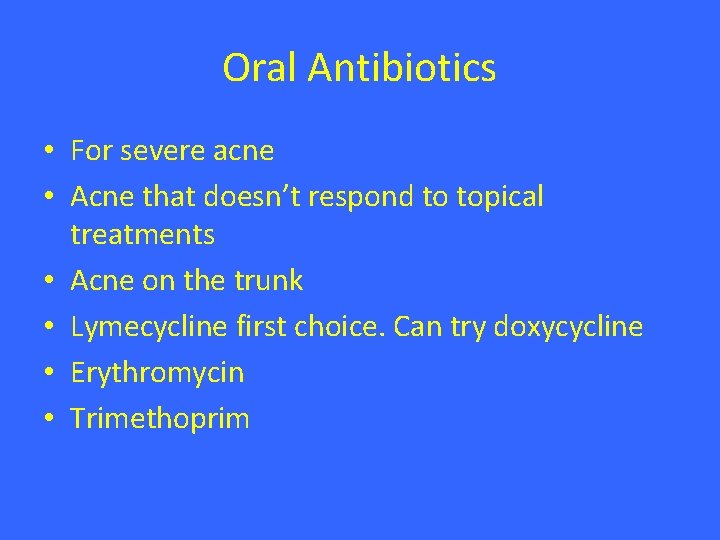Oral Antibiotics • For severe acne • Acne that doesn’t respond to topical treatments