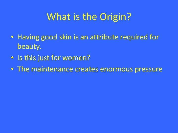 What is the Origin? • Having good skin is an attribute required for beauty.