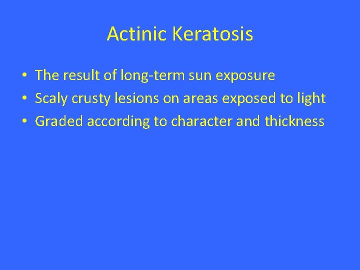 Actinic Keratosis • The result of long-term sun exposure • Scaly crusty lesions on