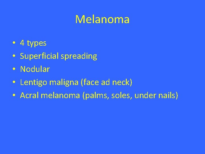 Melanoma • • • 4 types Superficial spreading Nodular Lentigo maligna (face ad neck) Melanoma • • • 4 types Superficial spreading Nodular Lentigo maligna (face ad neck)