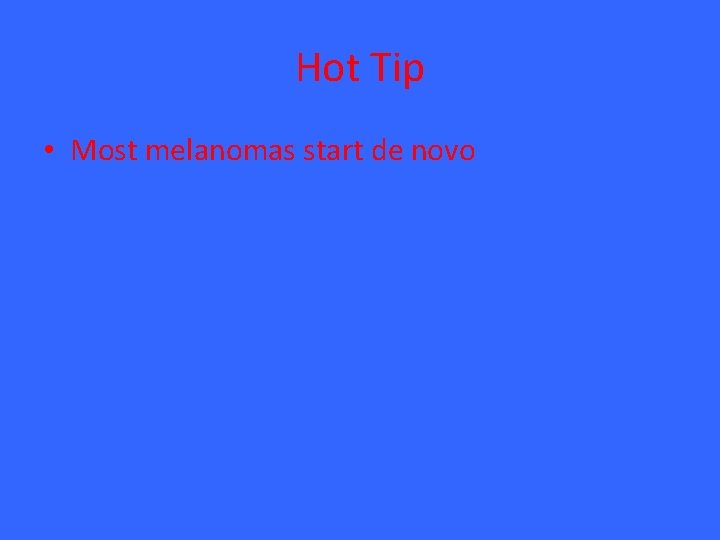 Hot Tip • Most melanomas start de novo 