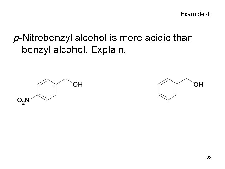 Example 4: p-Nitrobenzyl alcohol is more acidic than benzyl alcohol. Explain. 23 