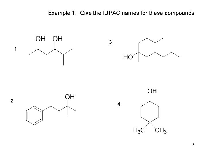 Example 1: Give the IUPAC names for these compounds 3 1 2 4 8
