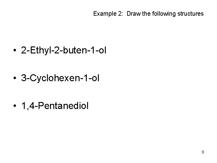 Example 2: Draw the following structures • 2 -Ethyl-2 -buten-1 -ol • 3 -Cyclohexen-1