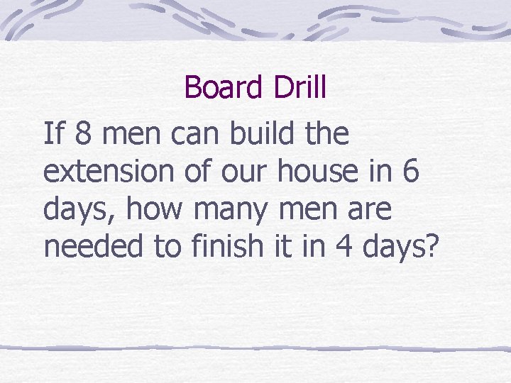 Board Drill If 8 men can build the extension of our house in 6