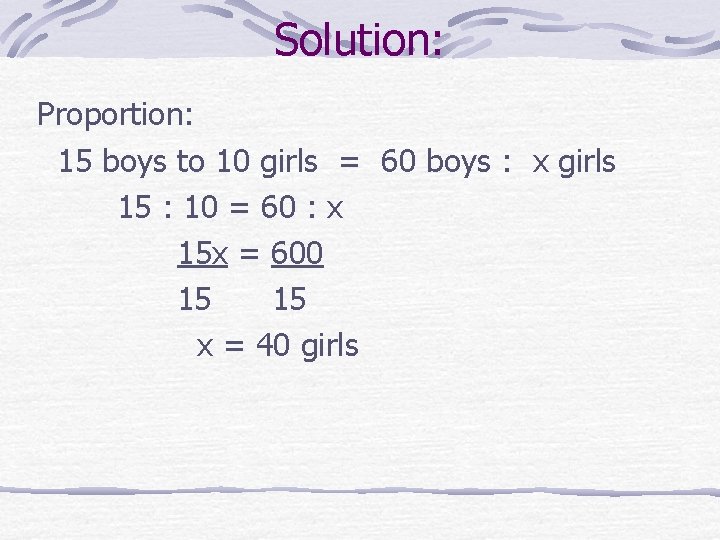 Solution: Proportion: 15 boys to 10 girls = 60 boys : x girls 15