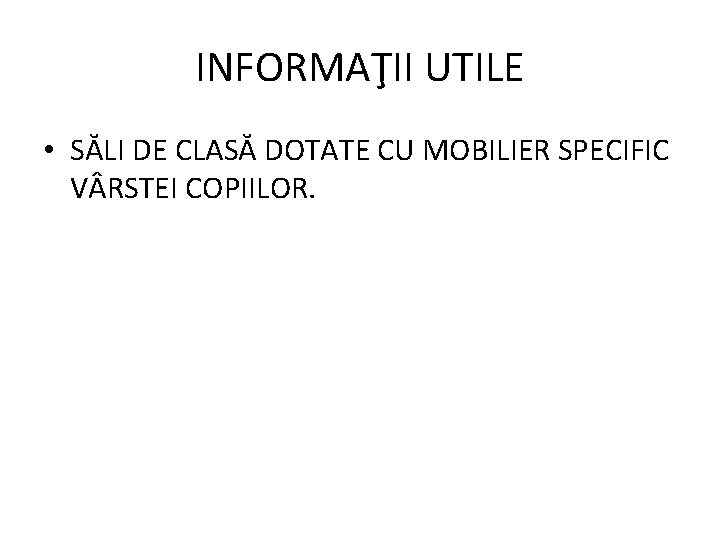 INFORMAŢII UTILE • SĂLI DE CLASĂ DOTATE CU MOBILIER SPECIFIC V RSTEI COPIILOR. 