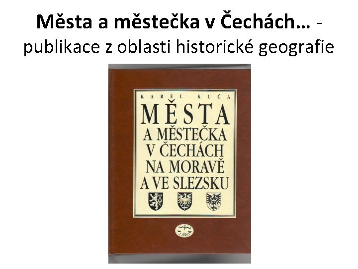 Města a městečka v Čechách… - publikace z oblasti historické geografie 