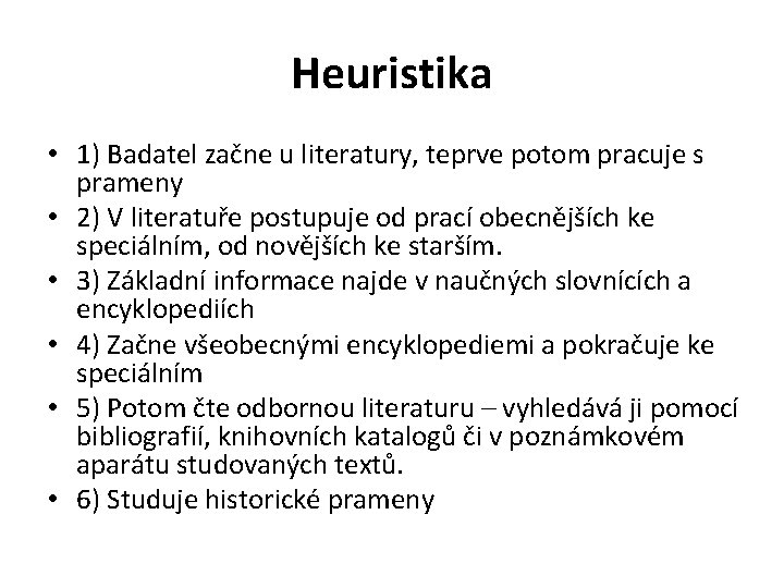 Heuristika • 1) Badatel začne u literatury, teprve potom pracuje s prameny • 2)