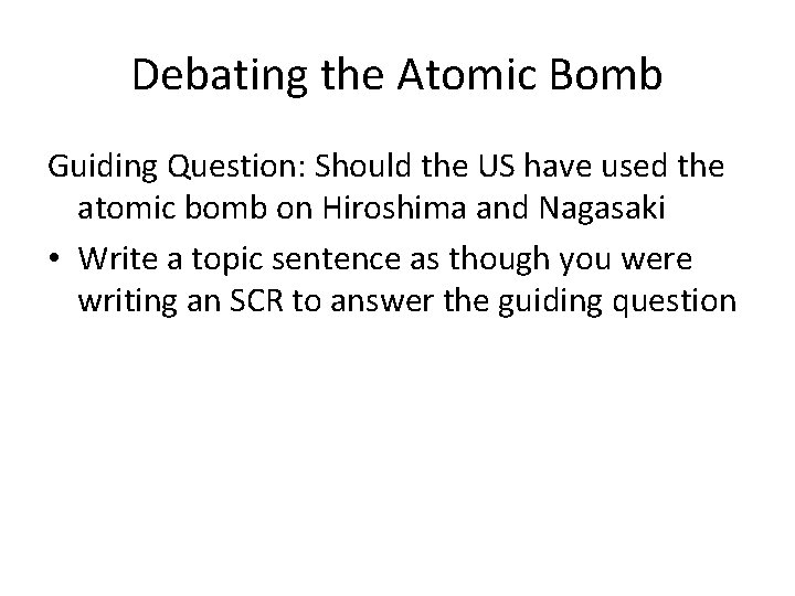 Debating the Atomic Bomb Guiding Question: Should the US have used the atomic bomb