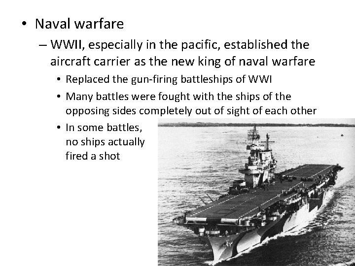  • Naval warfare – WWII, especially in the pacific, established the aircraft carrier