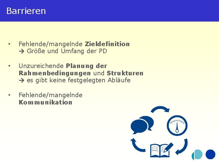 Barrieren • Fehlende/mangelnde Zieldefinition Größe und Umfang der PD • Unzureichende Planung der Rahmenbedingungen