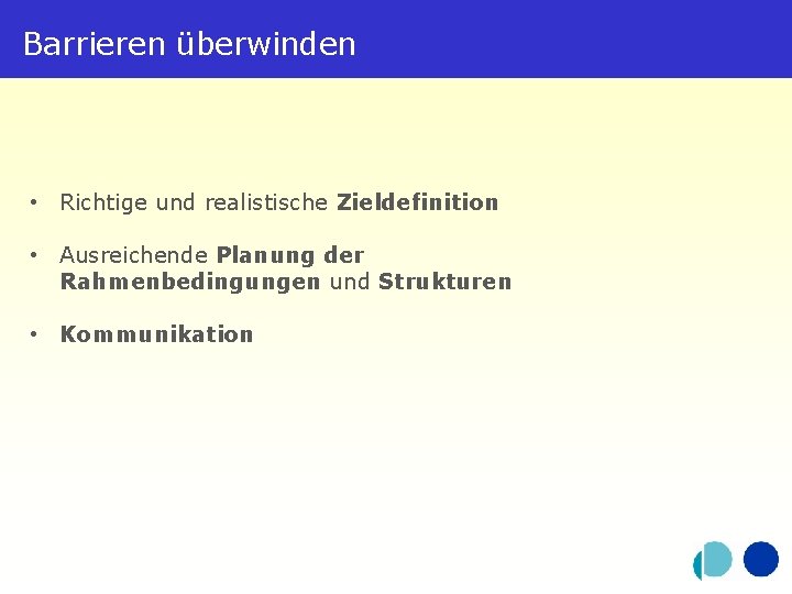 Barrieren überwinden • Richtige und realistische Zieldefinition • Ausreichende Planung der Rahmenbedingungen und Strukturen