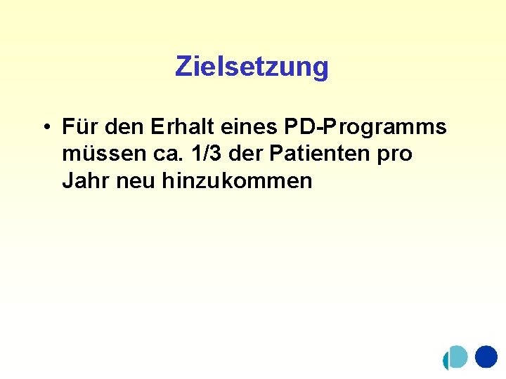 Zielsetzung • Für den Erhalt eines PD-Programms müssen ca. 1/3 der Patienten pro Jahr